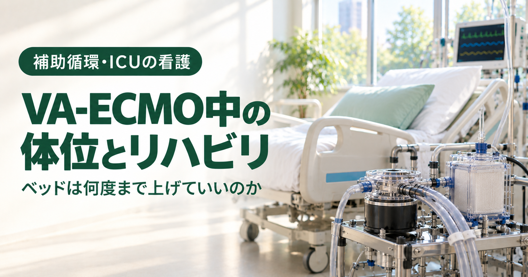 VA-ECMO中の体位とリハビリの記事のアイキャッチ。明るい集中治療室で、背もたれを少し起こしたベッドの手前に、金属の架台に固定された円盤型の遠心ポンプと箱型の人工肺、透明なチューブがある。左側に深い緑のバッジ「補助循環・ICUの看護」と、文字「VA-ECMO中の体位とリハビリ」「ベッドは何度まで上げていいのか」。