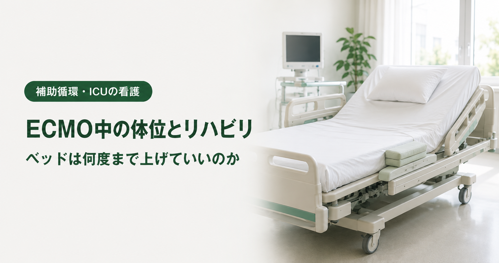 VA-ECMO中の体位とリハビリのアイキャッチ。白と深緑の文字の右側に、頭側をゆるやかに起こした白い病院ベッドと淡い緑のクッション。窓から柔らかな光が差し、奥にはモニターと植物が見える。