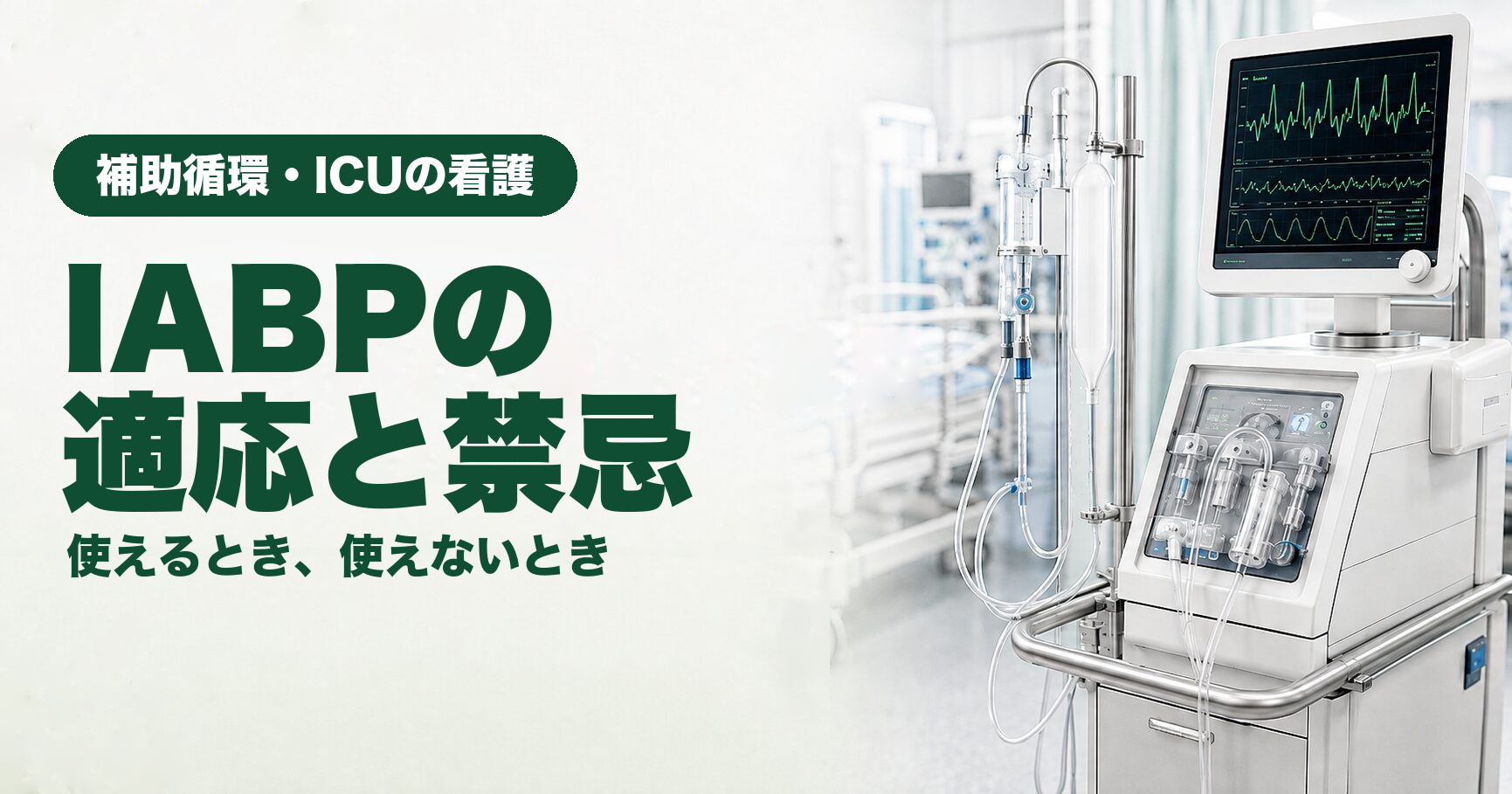 記事「IABPの適応と禁忌｜どんな患者さんに使い、どんなときに使えないのか」のアイキャッチ画像。ICUに置かれた循環補助装置と、波形が表示されたモニター。左側に「補助循環・ICUの看護」「IABPの適応と禁忌」「使えるとき、使えないとき」の文字。