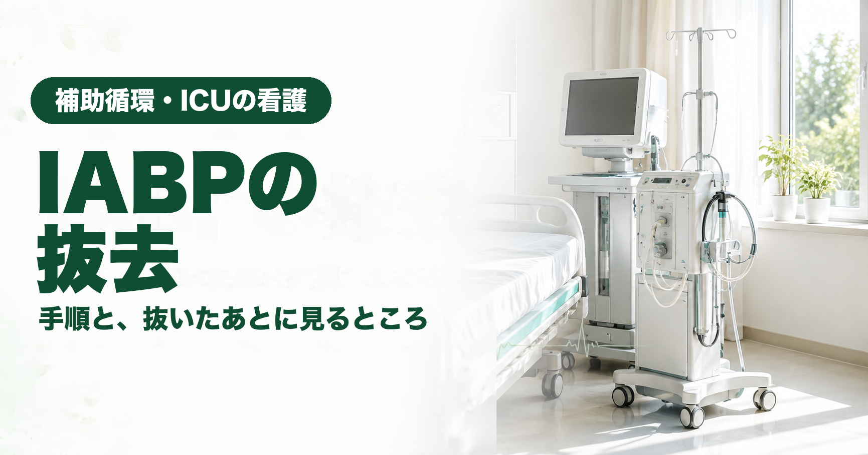 記事「IABPの抜去|手順と、抜いたあとに見るところ」のアイキャッチ画像。窓から光が差し込む明るい病室に、シーツを整えた空のベッドと、モニターのついた循環補助装置・点滴スタンドが静かに置かれている。左側に「補助循環・ICUの看護」「IABPの抜去」「手順と、抜いたあとに見るところ」の文字。